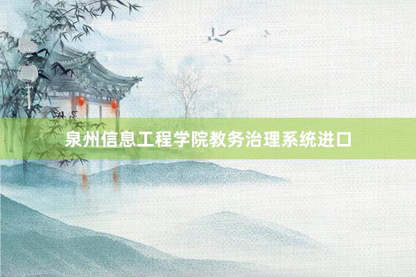 泉州信息工程学院教务治理系统进口